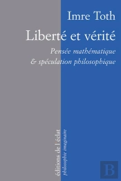 Liberté Et Vérité ; Pensée Mathématique & Spéculation Philosophique