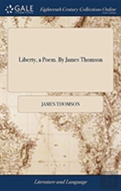 Liberty, A Poem. By James Thomson