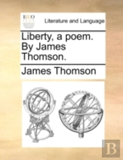 Liberty, A Poem. By James Thomson.