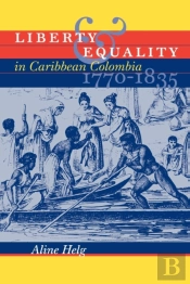 Liberty And Equality In Caribbean Colombia, 1770-1835