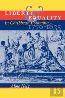 Liberty And Equality In Caribbean Colombia, 1770-1835