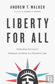 Liberty For All Â€“ Defending Everyone`S Religious Freedom In A Pluralistic Age