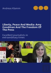 Liberty, Peace And Media : Amy Goodman And The Freedom Of The Press ; Excellent Journalists In Extraordinary Times