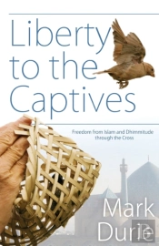 Liberty To The Captives: Freedom From Islam And Dhimmitude Through The Cross