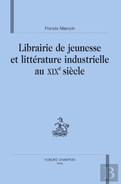 Librairie De Jeunesse Et Littérature Industrielle Au Xix Siècle