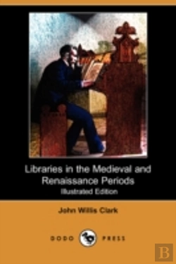 Bertrand.pt - Libraries In The Medieval And Renaissance Periods (Illustrated Edition) (Dodo Press)