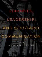Libraries, Leadership, And Scholarly Communication