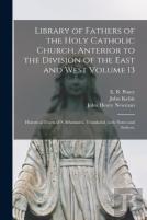 Library Of Fathers Of The Holy Catholic Church, Anterior To The Division Of The East And West Volume 13