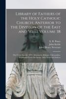 Library Of Fathers Of The Holy Catholic Church, Anterior To The Division Of The East And West Volume 38