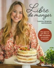 Libre De Manger : Mon Approche Anti-Diète En 80 Recettes Gourmand