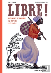 Libre ! Harriet Tubman, Une Héroïne Américaine