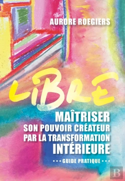 Bertrand.pt - Libre : Maîtriser Son Pouvoir Créateur Par La Transformation Intérieure