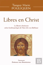 Libres En Christ : La Liberté Chrétienne Selon L'Anthropologie De Hans Urs Von Balthasar