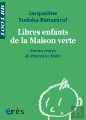 Libres Enfants De La Maison Verte ; Sur Les Traces De Françoise Dolto