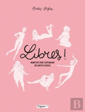 Libres ! Manifeste Pour S'Affranchir Des Diktats Sexuels