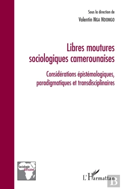 Bertrand.pt - Libres Moutures Sociologiques Camerounaises : Considérations Épistémologiques, Paradigmatiques  Et Transdisciplinaires