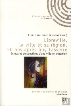 Bertrand.pt - Libreville, La Ville Et Sa Région, 50 Ans Après Guy Lasserre ; Enjeux Et Perspectives D'Une Ville En Mutation