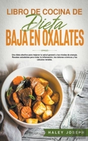 Libro De Cocina De Dieta Baja En Oxalatos.Recetas Saludables Para Tratar La Inflamacion, Los Dolores Cronicos Y Los Calculos Renales.