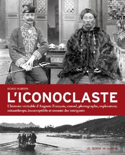 Bertrand.pt - L'Iconoclaste ; L'Histoire Véritable D'Auguste François, Consul, Photographe, Explorateur, Misanthrope, Incorruptible Et Ennemi Des Intrigants