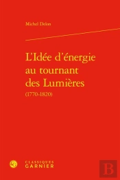 L'Idee D'Energie Au Tournant Des Lumieres (1770-1820)