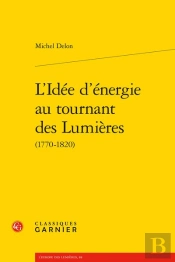 L'Idee D'Energie Au Tournant Des Lumieres (1770-1820)