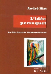 L'Idée Perroquet. La Folie Douce De Flaubert-Félicité