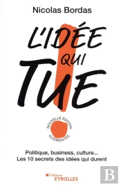 L'Idee Qui Tue ! - Politique, Business, Culture... Les Secrets Des Idees Qui Durent