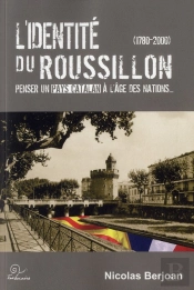 L'Identite Du Roussillon Penser Un Pays Catalan A L Age Des Nations (1780-2000)