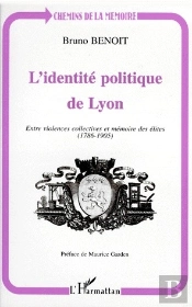 L'Identité Politique De Lyon ; Entre Violences Collectives Et Mémoire Des Élites (1786-1905)