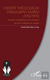 L'Identité Théologique D'Engelberg Mveng (1930-1995) : Libération Évangélique Et Inculturation De La Foi Chrétienne En Afrique