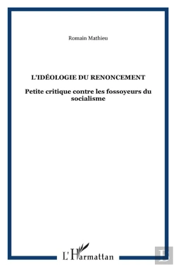 Bertrand.pt - L'Idéologie Du Renoncement ; Petite Critique Contre Les Fossoyeurs Du Socialisme