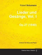 Lieder Und Gesange, Vol.I - A Score For Voice And Piano Op.27 (1840)