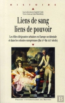 Bertrand.pt - Liens De Sang, Liens De Pouvoir ; Les Élites Dirigeantes Urbaines En Europe Occidentale Et Dans Les Colonies Européennes (Fin Xv-Fin Xix Siècle)
