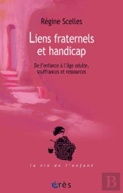 Liens Fraternels Et Handicap ; De L'Enfance À L'Âge Adulte, Souffrances Et Ressources