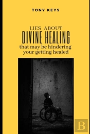 Lies About Divine Healing That May Be Hindering Your Getting Healed