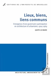 Lieux, Biens, Liens Communs : Émergence D'Une Grammaire Participative En Architecture Et Urbanisme, 1904-1969