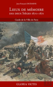 Lieux De Mémoire Des Deux Sièges (1870 + 1871) : Guide De La Ville De Paris