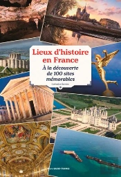 Lieux D'Histoire En France ; À La Découverte De 100 Sites Mémorables