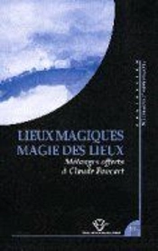 Lieux Magiques. Magie Des Lieux. Melanges Offerts A Claude Foucart