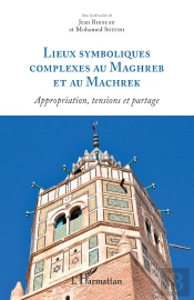 Lieux Symboliques Complexes Au Maghreb Et Au Machrek ; Appropriation, Tensions Et Partage