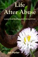 ''Life After Abuse, A Practical Healing Guide For Survivors'' By; Jan Porter