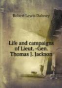 Life And Campaigns Of Lieut. -Gen. Thomas J. Jackson