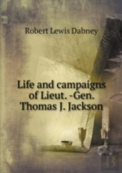 Life And Campaigns Of Lieut. -Gen. Thomas J. Jackson