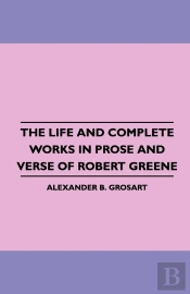 Life And Complete Works In Prose And Verse Of Robert Greene