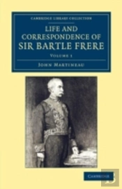 Life And Correspondence Of Sir Bartle Frere, Bart., G.C.B., F.R.S., Etc.