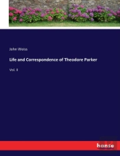Life And Correspondence Of Theodore Parker