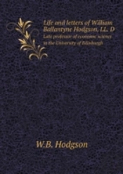 Life And Letters Of William Ballantyne Hodgson, Ll. D Late Professor Of Economic Science In The University Of Edinburgh