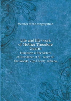 Bertrand.pt - Life And Life-Work Of Mother Theodore Guerin Foundress Of The Sisters Of Providence At St. -Mary-Of-The-Woods, Vigo County, Indiana