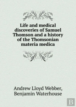 Bertrand.pt - Life And Medical Discoveries Of Samuel Thomson And A History Of The Thomsonian Materia Medica