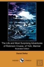 Life And Most Surprising Adventures Of Robinson Crusoe, Of York, Mariner, Including An Account Of His Deliverance Thence, And The Remarkable History Of Alexander Selkirk (1801) (Illustrated Edition) (